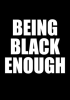Being_Black_Enough_or__How_To_Kill_A_Black_Man_